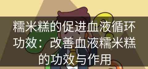 糯米糕的促进血液循环功效：改善血液糯米糕的功效与作用